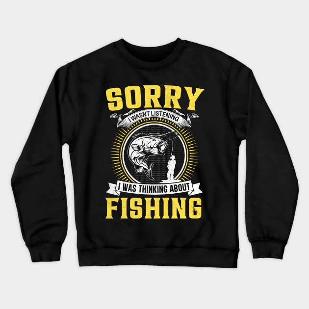 Sorry I wasnt Listening I was Thinking about Fishing Crewneck Sweatshirt by TheDesignDepot